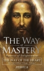 The Way of Mastery, Pathway of Enlightenment: The Way of the Heart: The Christ Mind Trilogy Vol I ( Pocket Edition ) By Jeshua Ben Joseph Cover Image