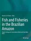 Fish and Fisheries in the Brazilian Amazon: People, Ecology and Conservation in Black and Clear Water Rivers Cover Image