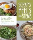 Scraps, Peels, and Stems: Recipes and Tips for Rethinking Food Waste at Home Cover Image