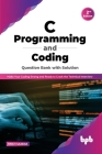 C Programming and Coding Question Bank with Solution (2nd Edition): Make Your Coding Strong and Ready to Crack the Technical Interview By Swati Saxena Cover Image