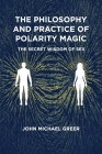 The Philosophy and Practice of Polarity Magic: A Secret Wisdom of Sex Cover Image
