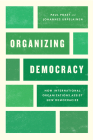 Organizing Democracy: How International Organizations Assist New Democracies (Chicago Series on International and Domestic Institutions) By Paul Poast, Johannes Urpelainen Cover Image