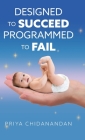 Designed to Succeed, Programmed to Fail By Priya Chidanandan Cover Image