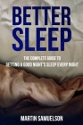 Better Sleep - The Complete Guide to Getting a Good Night's Sleep Every Night By Martin Samuelson Cover Image