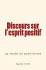 Discours sur l'esprit positif: ou traité du positivisme By Auguste Comte Cover Image