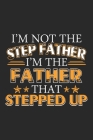 I'm not the step father i'm the father that stepped up: Paperback Book With Prompts About What I Love About Dad/ Father's Day/ Birthday Gifts From Son By Sk Press House Cover Image
