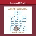 Be Your Best Boss Lib/E: Reinvent Yourself from Employee to Entrepreneur By William R. Seagraves, Sean Pratt (Read by), Lloyd James (Read by) Cover Image