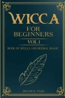 Wicca For Beginners: : Book of Spells and herbal magic. By Dwayne R. Tyler Cover Image