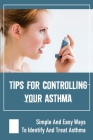 Tips For Controlling Your Asthma: Simple And Easy Ways To Identify And Treat Asthma: How To Diagnose Asthma By Johnson Hudack Cover Image