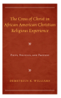 The Cross of Christ in African American Christian Religious Experience: Piety, Politics, and Protest (Religion and Race) By Demetrius K. Williams Cover Image