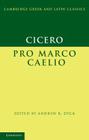 Cicero: Pro Marco Caelio (Cambridge Greek and Latin Classics) By Marcus Tullius Cicero, Andrew R. Dyck (Editor) Cover Image