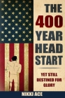 The 400 Year Head Start: Yet Still Destined for Glory By Nikki Ace Cover Image