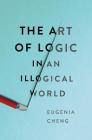 The Art of Logic in an Illogical World By Eugenia Cheng Cover Image