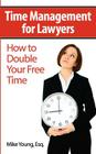 Time Management for Lawyers: How to Double Your Free Time By Mike Young Esq Cover Image