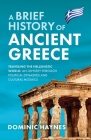 A Brief History of Ancient Greece: Traveling the Hellenistic World: An Odyssey Through Political Dynasties and Cultural Mosaics By Dominic Haynes Cover Image