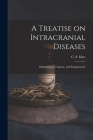 A Treatise on Intracranial Diseases: Inflammatory, Organic, and Symptomatic Cover Image