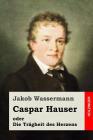 Caspar Hauser oder Die Trägheit des Herzens By Jakob Wassermann Cover Image