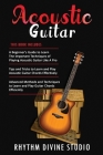 Acoustic Guitar: 3 in 1- Beginner's Guide+ Tips and Tricks to Learn and Play Acoustic Guitar Chords Effectively+ Advanced Methods and T By Rhythm Divine Studio Cover Image