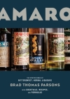 Amaro: The Spirited World of Bittersweet, Herbal Liqueurs, with Cocktails, Recipes, and Formulas By Brad Thomas Parsons Cover Image