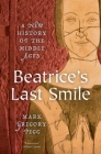 Beatrice's Last Smile: A New History of the Middle Ages By Pegg Cover Image