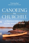 Canoeing the Churchill: A Practical Guide to the Historic Voyageur Highway By Gregory P. Marchildon, Sid Robinson Cover Image