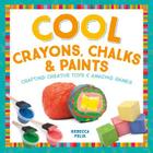 Cool Crayons, Chalks, & Paints: Crafting Creative Toys & Amazing Games (Cool Toys & Games) Cover Image
