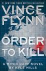 Order to Kill: A Novel (A Mitch Rapp Novel #15) By Vince Flynn, Kyle Mills Cover Image