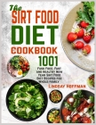 The Sirt Food Diet Cookbook: 1001 Fuss Free, Fast and Healthy New Year Sirt Food Diet Recipes for Whole Family Cover Image