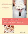 How to Start a Home-Based Wedding Planning Business By Jill S. Moran Cover Image