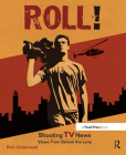 Roll! Shooting TV News: Shooting TV News: Views from Behind the Lens By Rich Underwood Cover Image
