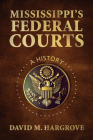 Mississippi's Federal Courts: A History By David M. Hargrove Cover Image