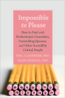 Impossible to Please: How to Deal with Perfectionist Coworkers, Controlling Spouses, and Other Incredibly Critical People By Neil Lavender, Alan A. Cavaiola Cover Image
