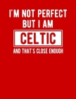 I'm Not Perfect But I Am Celtic And That's Close Enough: Funny Celtic Notebook Heritage Gifts 100 Page Notebook 8.5x11 By Heritage Book Mart Cover Image