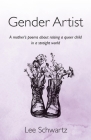 Gender Artist: A mother's poems about raising a queer child in a straight world By Lee A. Schwartz Cover Image