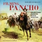 Filming Pancho: How Hollywood Shaped the Mexican Revolution Cover Image