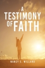 A Testimony of Faith By Nancy E. Willard Cover Image