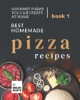 Best Homemade Pizza Recipes: Gourmet Pizzas You Can Create at Home - Book 1 By Brian White Cover Image
