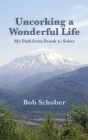Uncorking A Wonderful Life By Robert Schober Cover Image