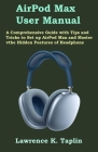 AirPod Max User Manual: A Comprehensive Guide with Tips and Tricks to Set up AirPod Max and Master the Hidden Features of Headphone Cover Image