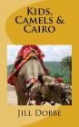 Kids, Camels & Cairo By Jill Dobbe Cover Image