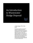 An Introduction to Wastewater Sludge Disposal By J. Paul Guyer Cover Image