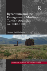 Byzantium and the Emergence of Muslim-Turkish Anatolia, Ca. 1040-1130 (Birmingham Byzantine and Ottoman Studies #20) By Alexander Daniel Beihammer Cover Image
