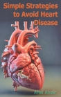 Simple Strategies to Avoid Heart Disease By Ahsi Ahsir Cover Image