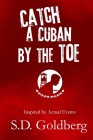 Catch a Cuban by the Toe By S. D. Goldberg Cover Image