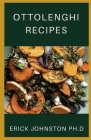 Ottolenghi Recipes: A Cookbook By Erick Johnston Ph. D. Cover Image