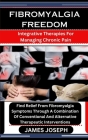 Fibromyalgia Freedom: Integrative Therapies For Managing Chronic Pain: Find Relief From Fibromyalgia Symptoms Through A Combination Of Conve By James Joseph Cover Image