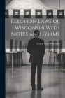 Election Laws of Wisconsin With Notes and Forms Cover Image