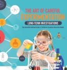 The Art of Careful Experimentation: Long-Term Investigations The Scientific Method Grade 4 Children's Science Education Books Cover Image
