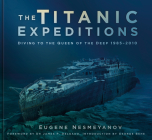The Titanic Expeditions: Diving to the Queen of the Deep: 1985–2010 By Eugene Nesmeyanov Cover Image