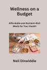 Wellness on a Budget: Affordable and Nutrient-Rich Meals for Your Health Cover Image